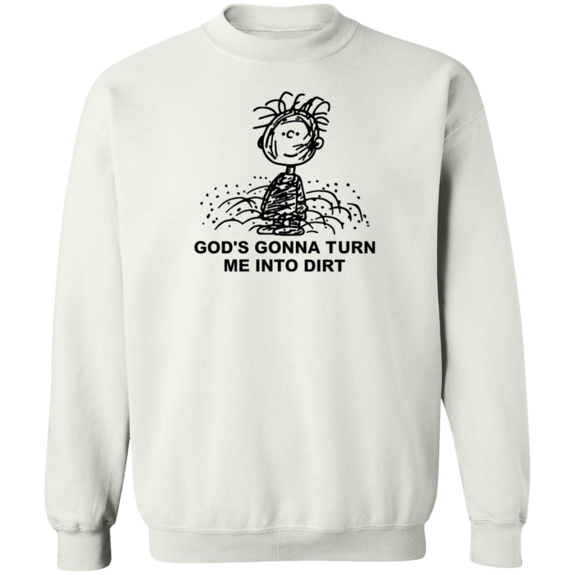 I Need God Merch God's Gonna Turn Me Into Dirt Shirt Faboolah Dirt Shirt - Teechipus