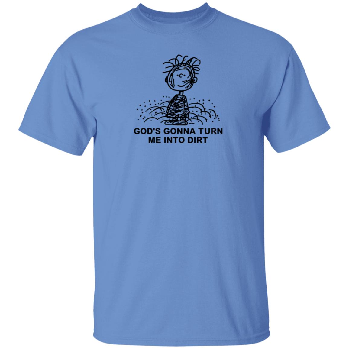 I Need God Merch God's Gonna Turn Me Into Dirt Shirt Faboolah Dirt Shirt - Teechipus