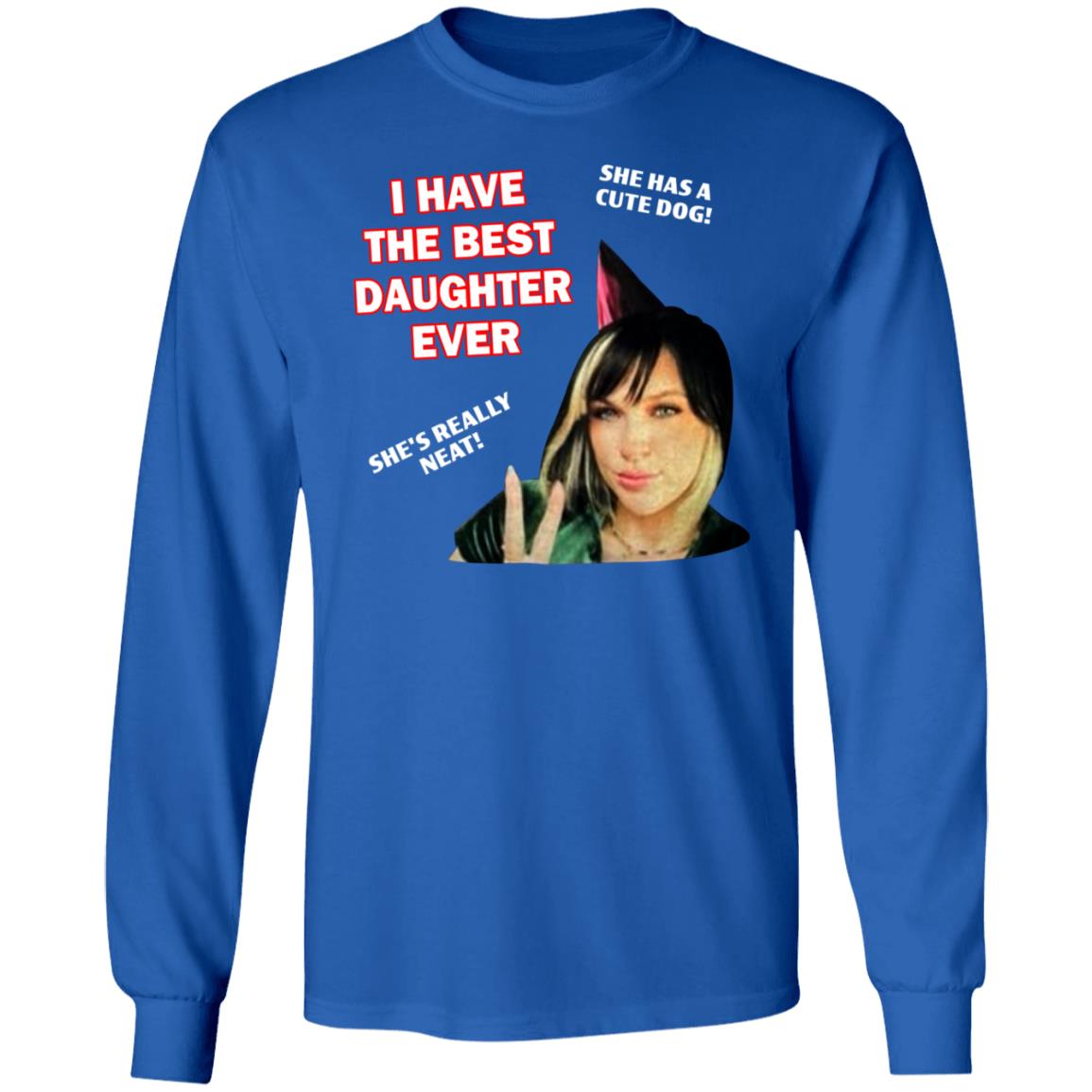 I Have The Best Daughter Ever She Has Cute Dog She's Really Neat Shirt Idiotpeach - Teechipus