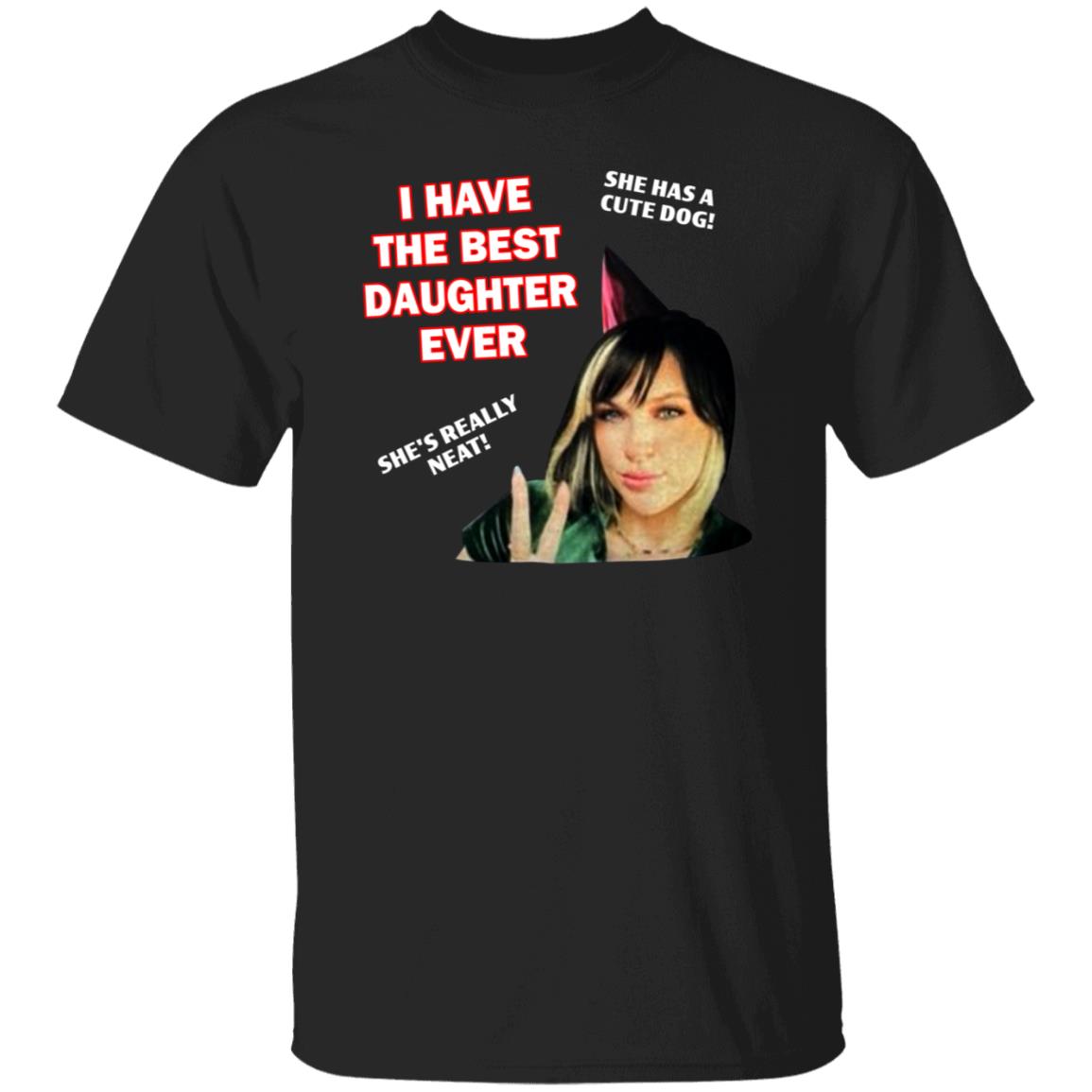 I Have The Best Daughter Ever She Has Cute Dog She's Really Neat Shirt Idiotpeach - Teechipus