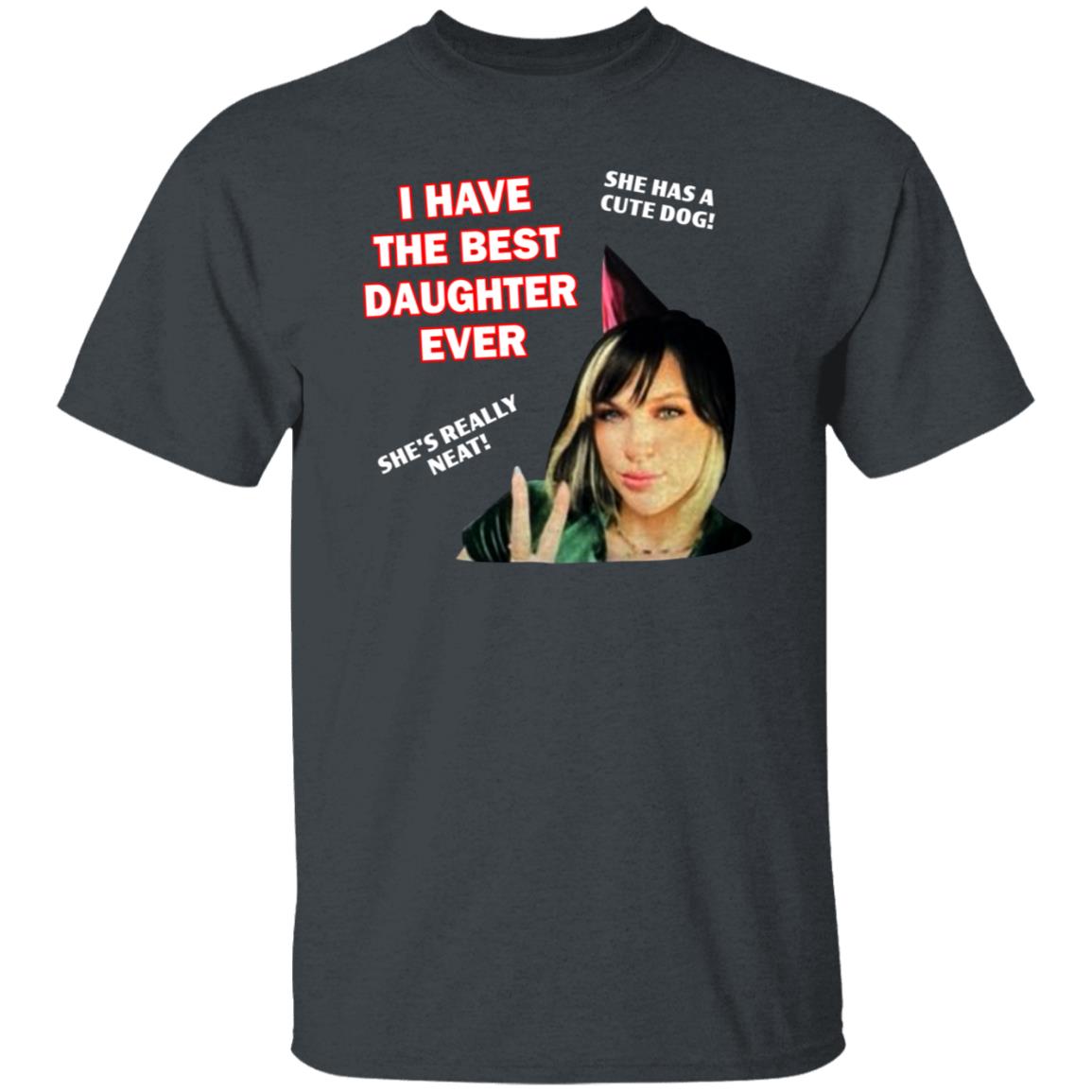 I Have The Best Daughter Ever She Has Cute Dog She's Really Neat Shirt Idiotpeach - Teechipus