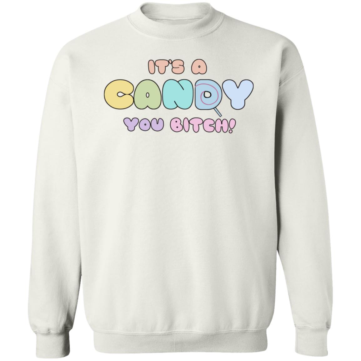It's A Candy You Bitch Shirt Hoodie Sweatshirt - Teechipus