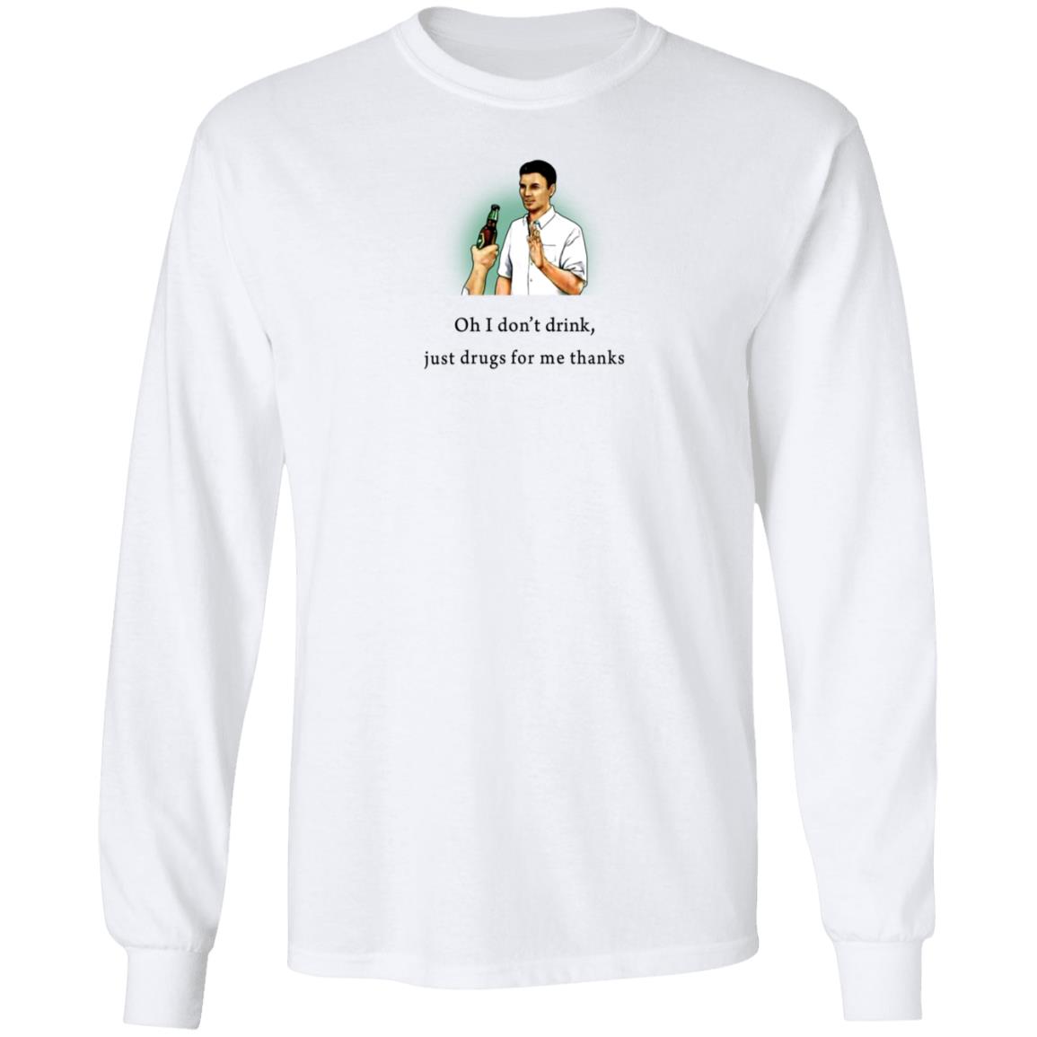 Oh I Don't Drink Just Drugs For Me Thanks Shirt Texas Edm Family - Teechipus