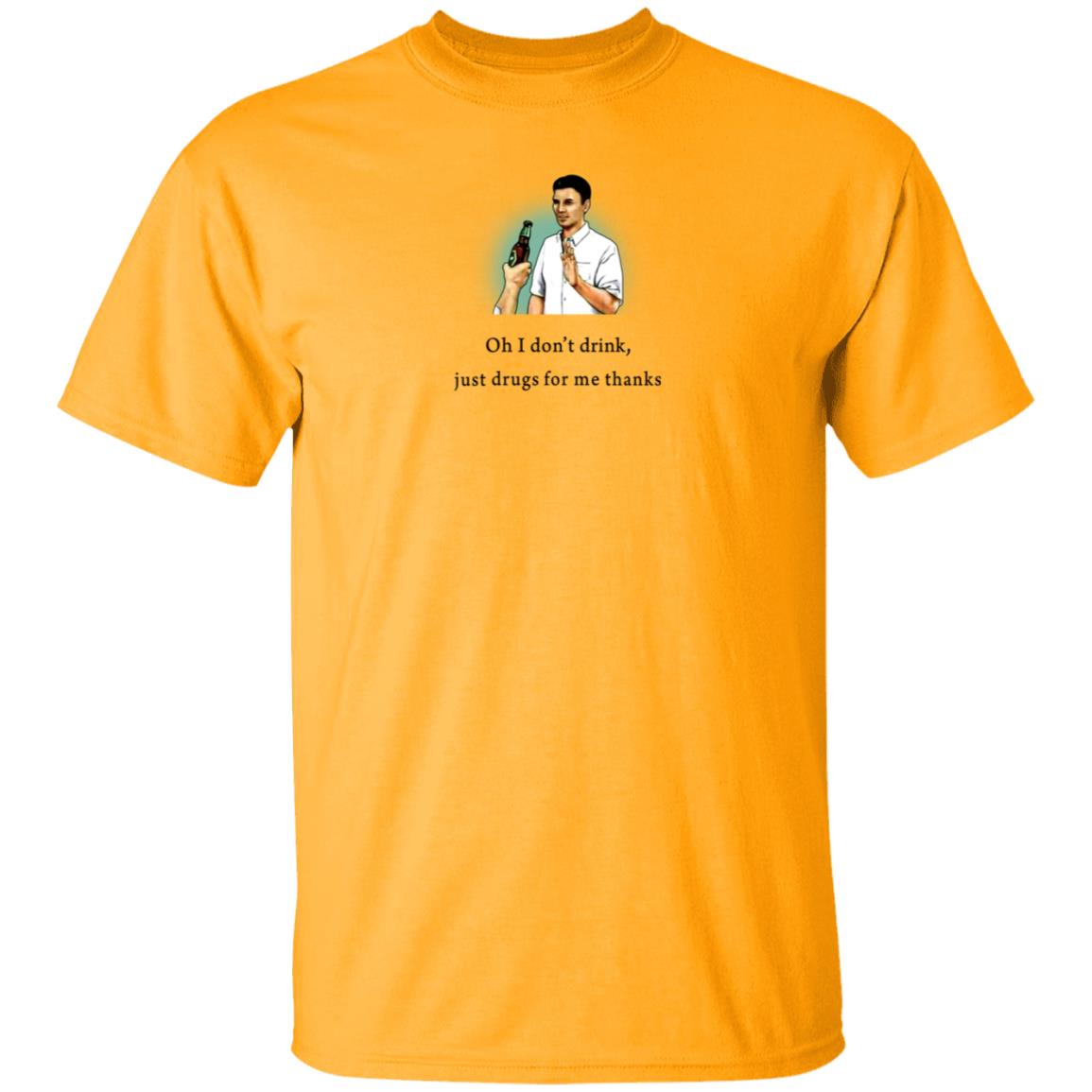 Oh I Don't Drink Just Drugs For Me Thanks Shirt Texas Edm Family - Teechipus