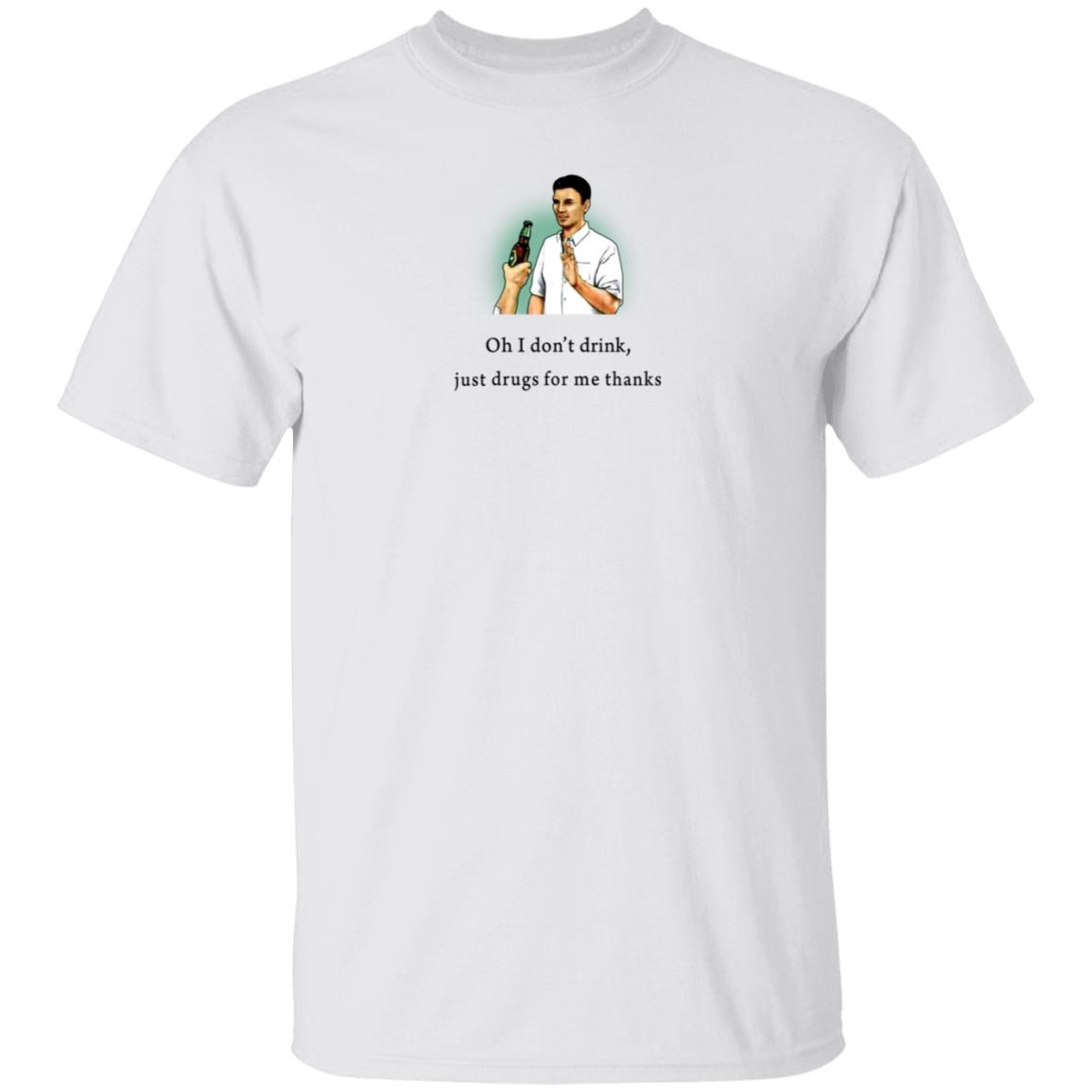 Oh I Don't Drink Just Drugs For Me Thanks Shirt Texas Edm Family - Teechipus
