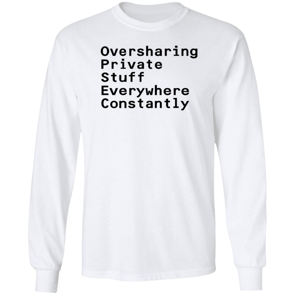 Oversharing Private Stuff Everywhere Constantly Shirt Hoodie Sweatshirt - Teechipus