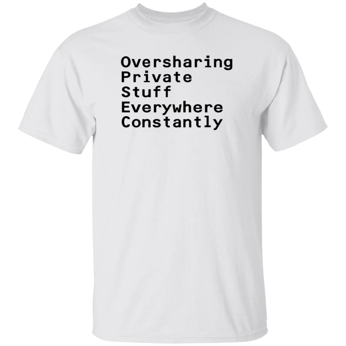 Oversharing Private Stuff Everywhere Constantly Shirt Hoodie Sweatshirt - Teechipus