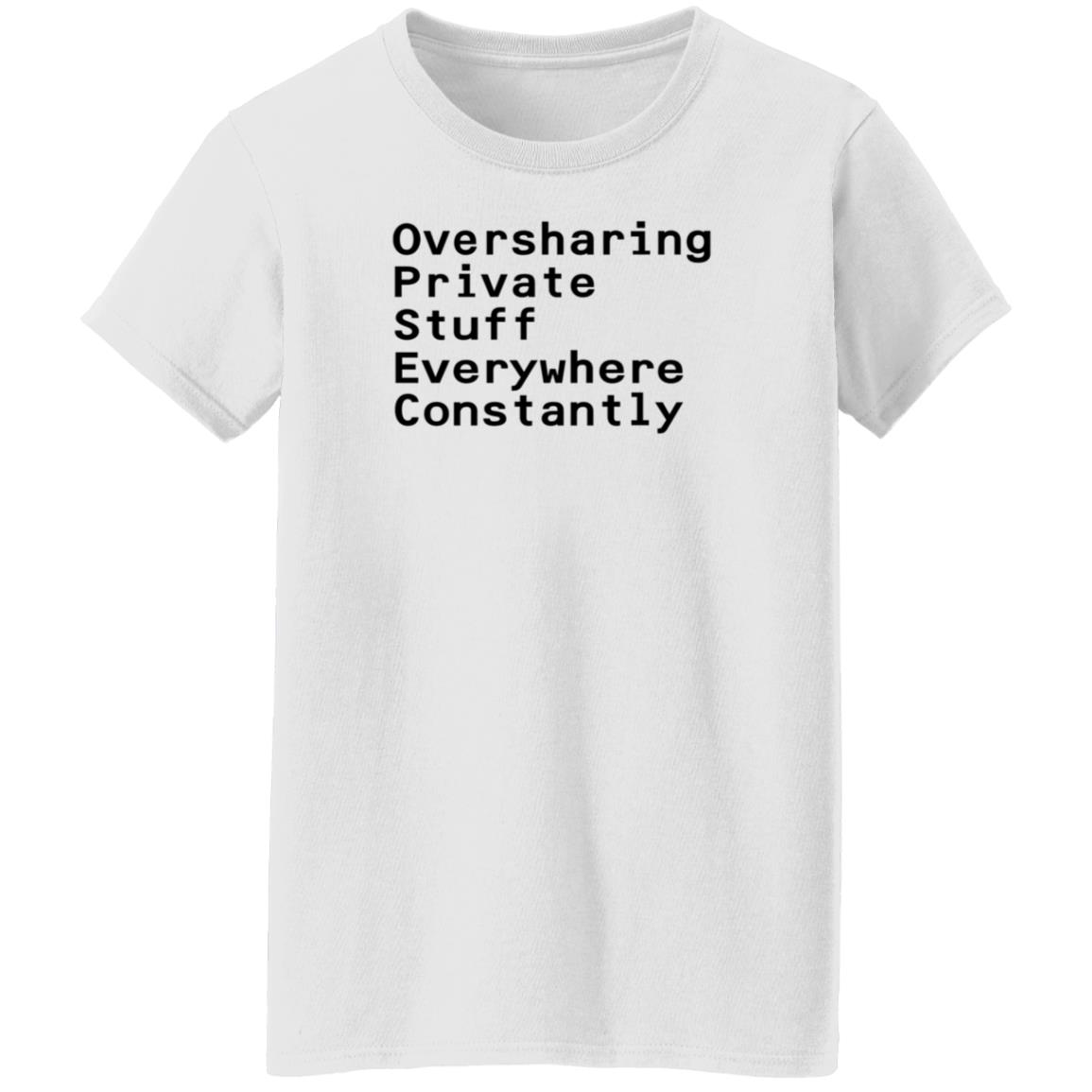 Oversharing Private Stuff Everywhere Constantly Shirt Hoodie Sweatshirt - Teechipus