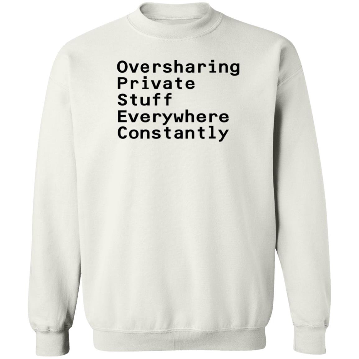 Oversharing Private Stuff Everywhere Constantly Shirt Hoodie Sweatshirt - Teechipus