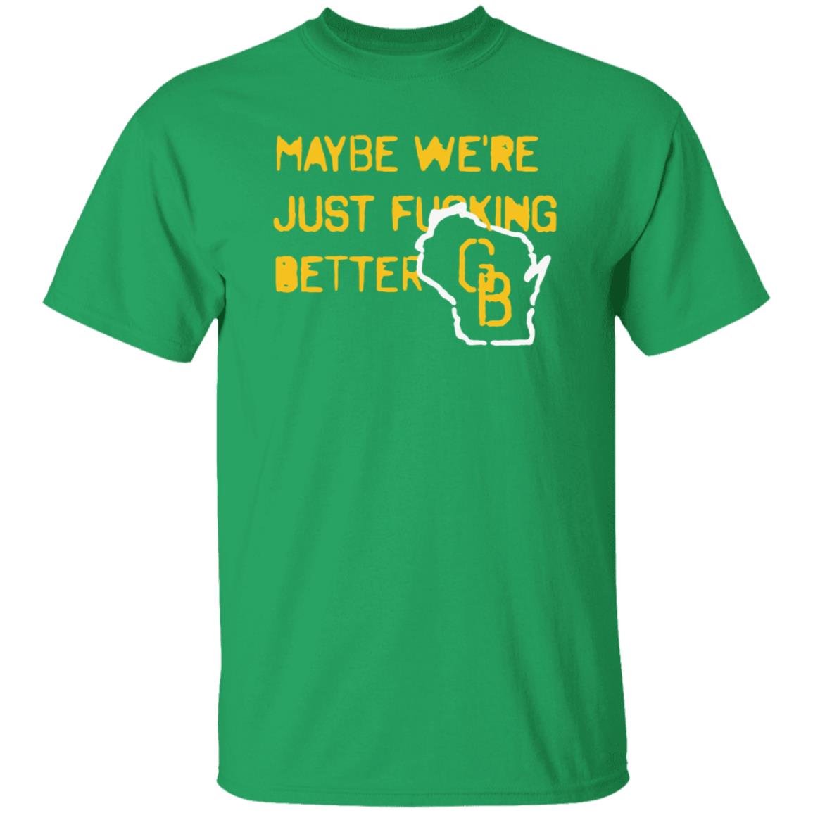 Maybe We're Just Fucking Better Green Bay Shirt Campeche Collective Green Bay - Teechipus