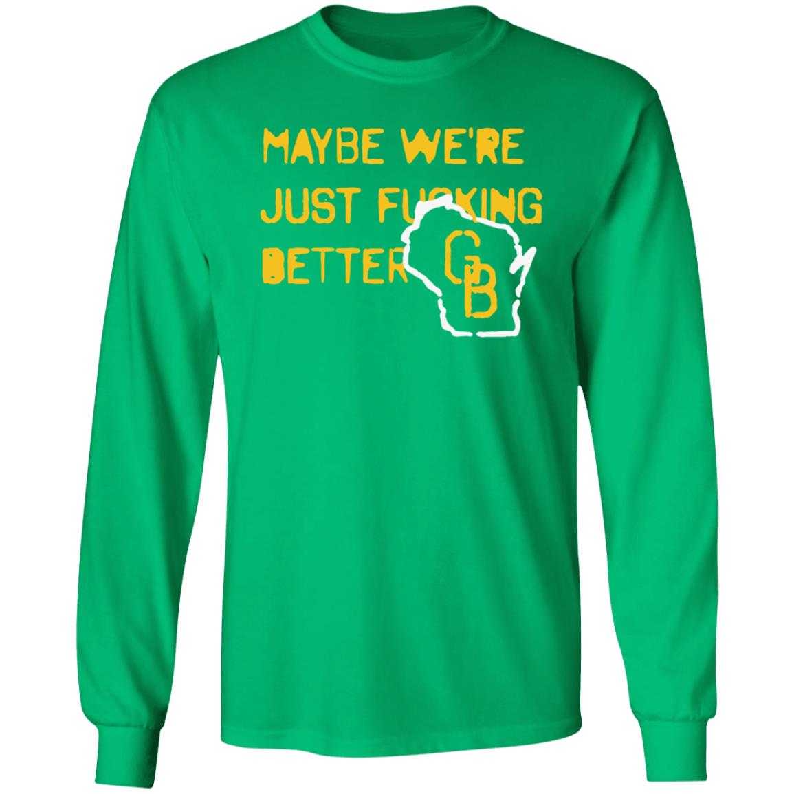 Maybe We're Just Fucking Better Green Bay Shirt Campeche Collective Green Bay - Teechipus