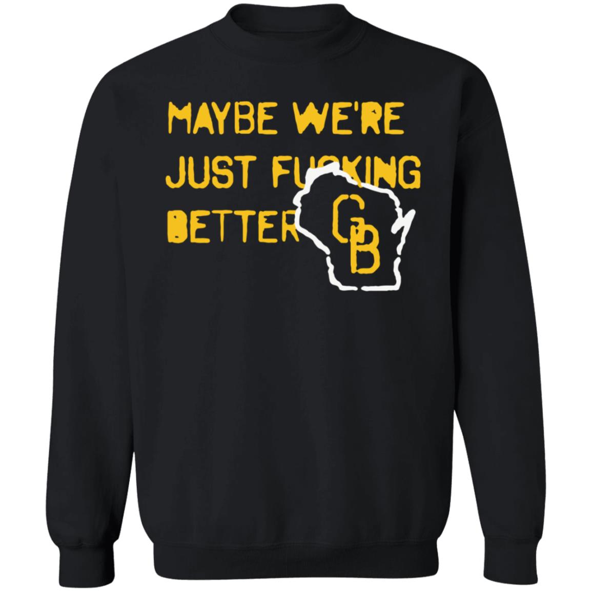 Maybe We're Just Fucking Better Green Bay Shirt Campeche Collective Green Bay - Teechipus