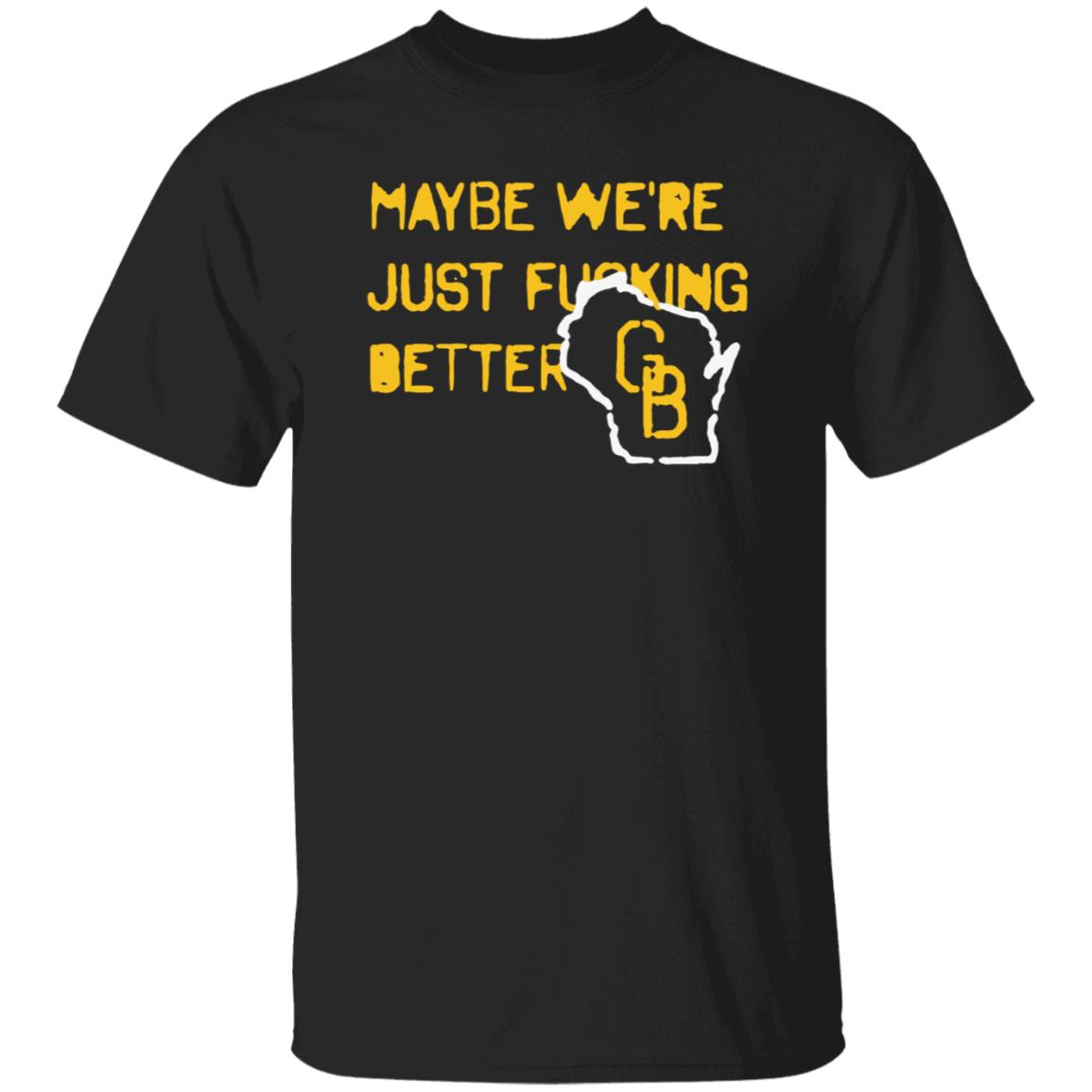 Maybe We're Just Fucking Better Green Bay Shirt Campeche Collective Green Bay - Teechipus