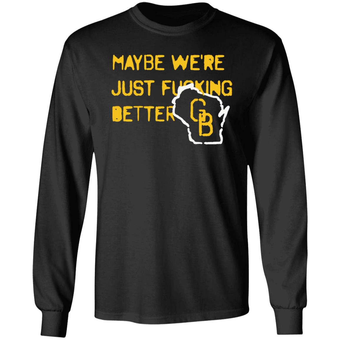 Maybe We're Just Fucking Better Green Bay Shirt Campeche Collective Green Bay - Teechipus