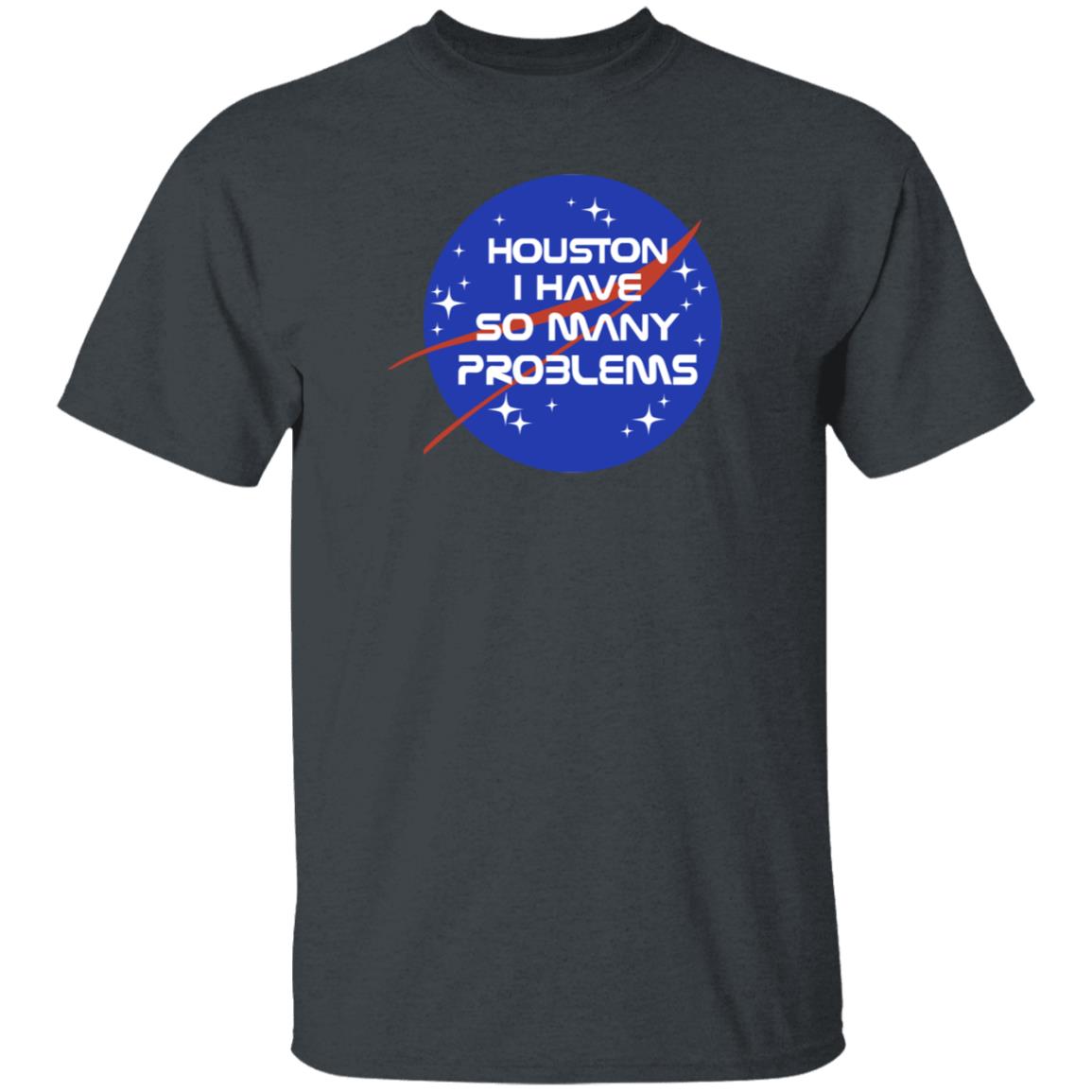 Houston I Have So Many Problems Nasa Shirt Clairemax - Teechipus