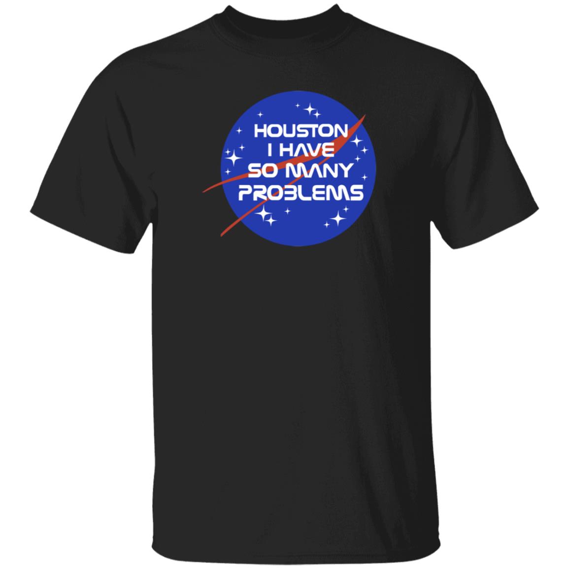 Houston I Have So Many Problems Nasa Shirt Clairemax - Teechipus