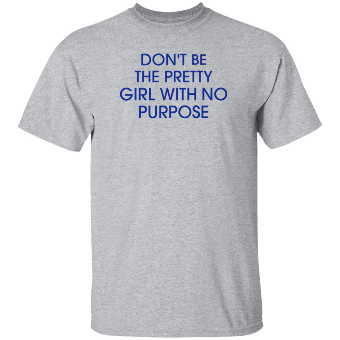 Don't Be The Pretty Girl With No Purpose Shirt Instagramers Ug - Teechipus