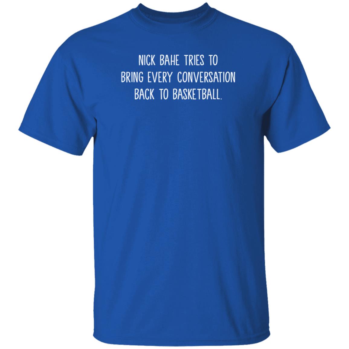 Nick Bahe Tries To Bring Every Conversation Back To Basketball Shirt Hoodie Sweatshirt Schicknickshow