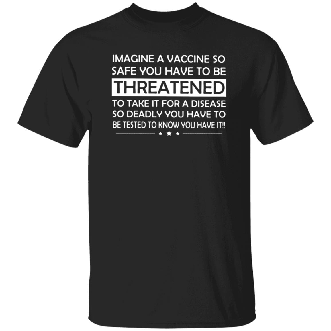 Imagine A Vaccine So Safe You Have To Be Threatened To Take It Shirt Hoodie Sweatshirt - Teechipus