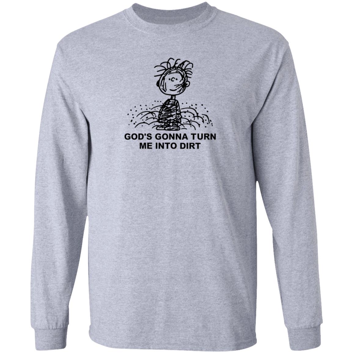 I Need God Merch God's Gonna Turn Me Into Dirt Shirt Faboolah Dirt Shirt - Teechipus