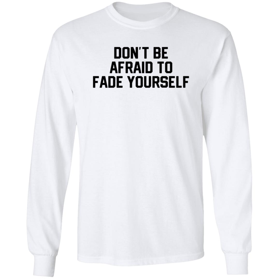 Don't Be Afraid To Fade Yourself Hoodie Store Barstoolsports - Teechipus