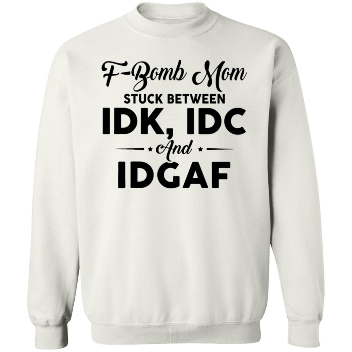 F-Bomb Mom Stuck Between Idk Idc And Idgaf Shirt Hoodie Sweatshirt - Teechipus