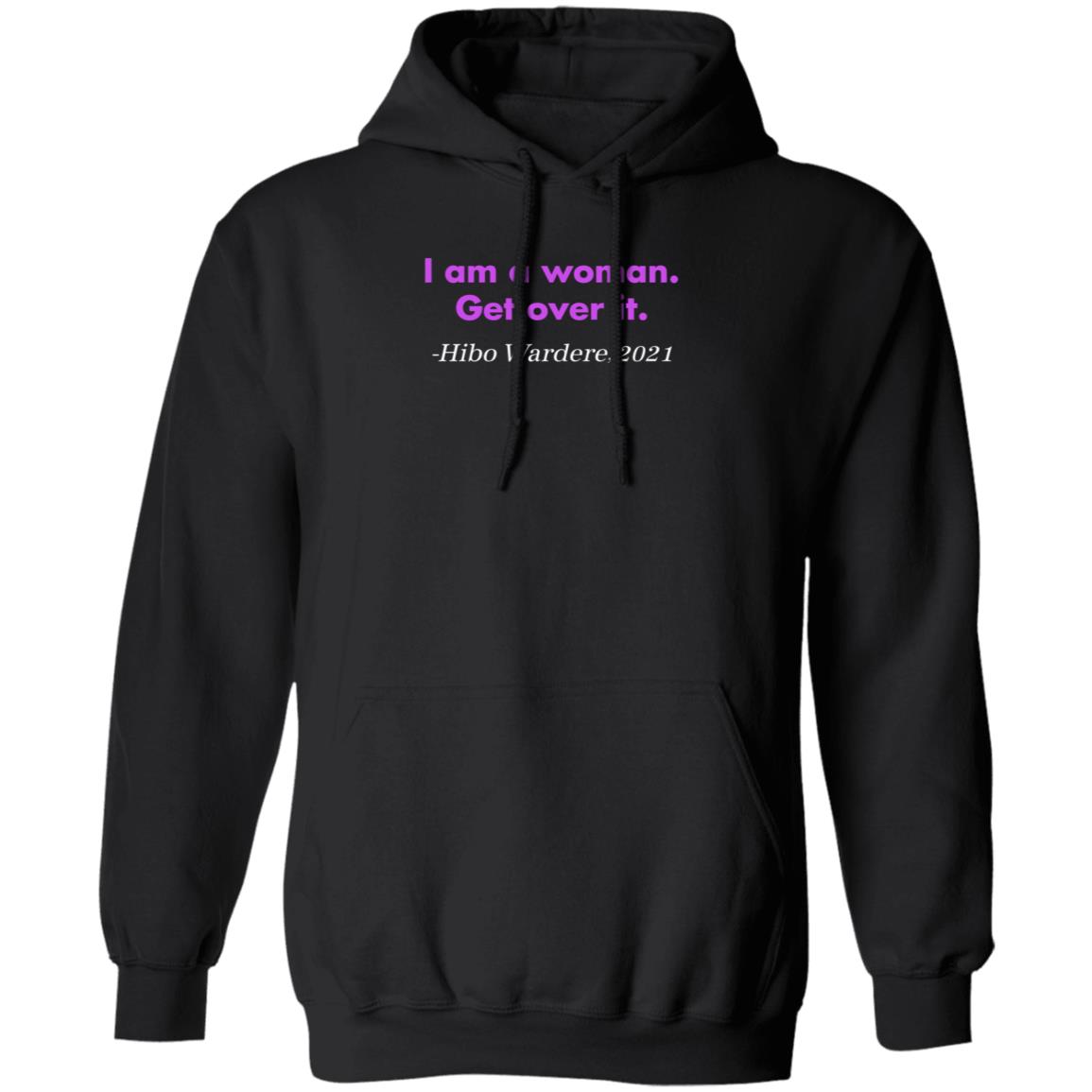 I Am A Woman Get Over It Hibo Wardere 2021 Shirt Hoodie Sweatshirt - Teechipus