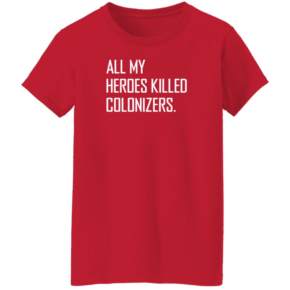 All My Heroes Killed Colonizers Shirt Hoodie Sweatshirt - Teechipus