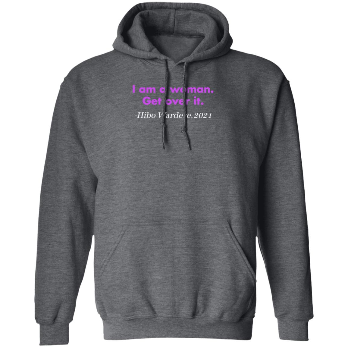 I Am A Woman Get Over It Hibo Wardere 2021 Shirt Hoodie Sweatshirt - Teechipus