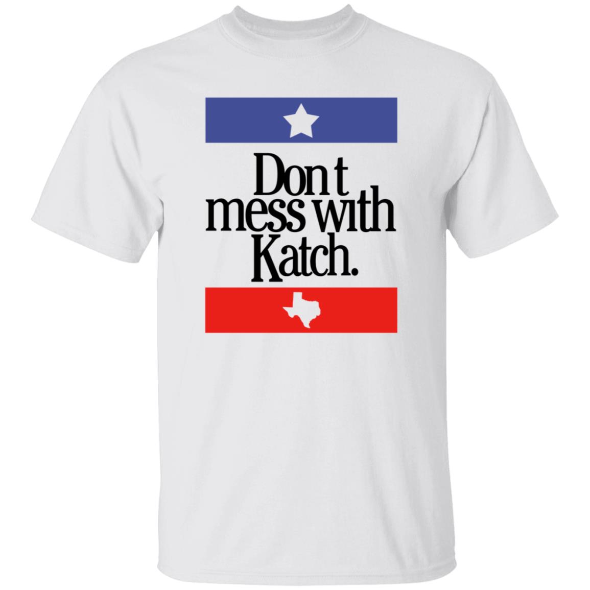 Don't Mess With Katch Texas Shirt Allie Katch Merch - Teechipus