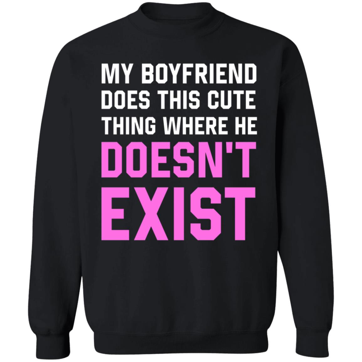 My Boyfriend Does This Cute Thing Where He Doesn't Exist Sweatshirt - Teechipus