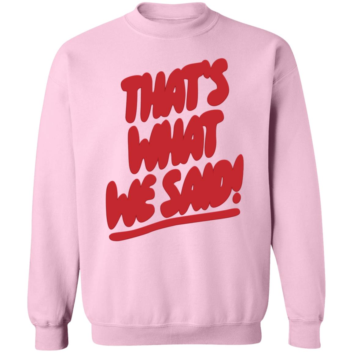 What We Said Merch That's What We Said Sweatshirt - Teechipus