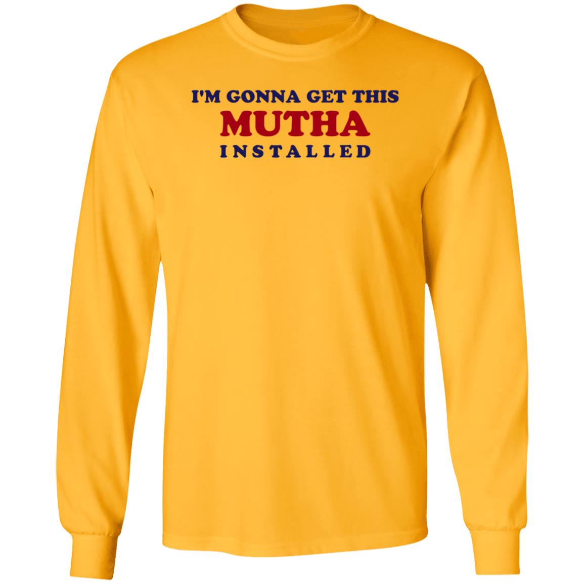 I'm Gonna Get This Mutha Installed Shirt Hoodie Sweatshirt - Teechipus