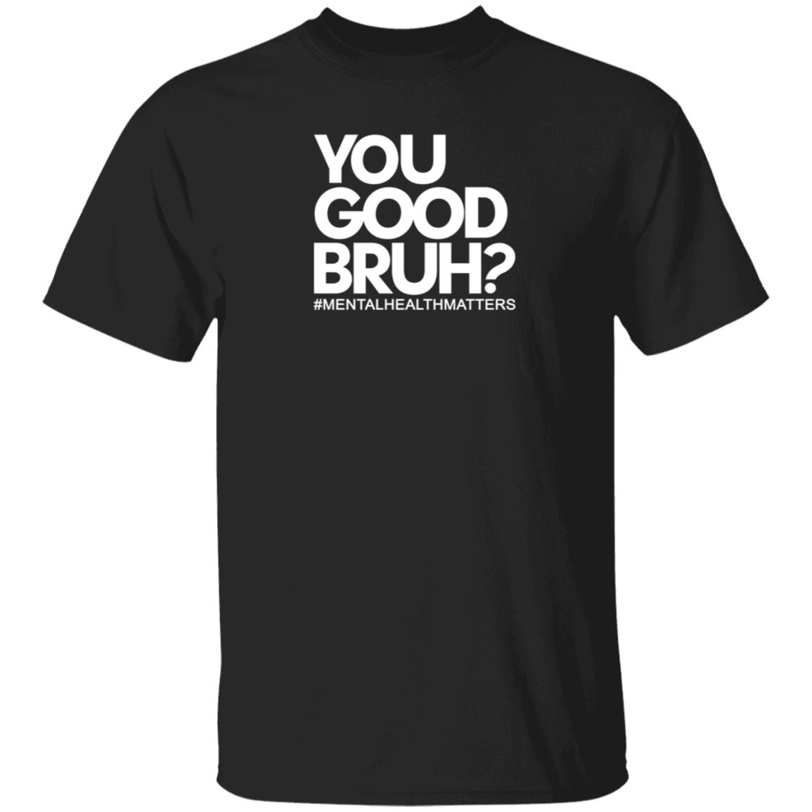 You Good Bruh Shirt Etoyawhite You Good Bruh Mentalhealthmatters Shirt - Teechipus