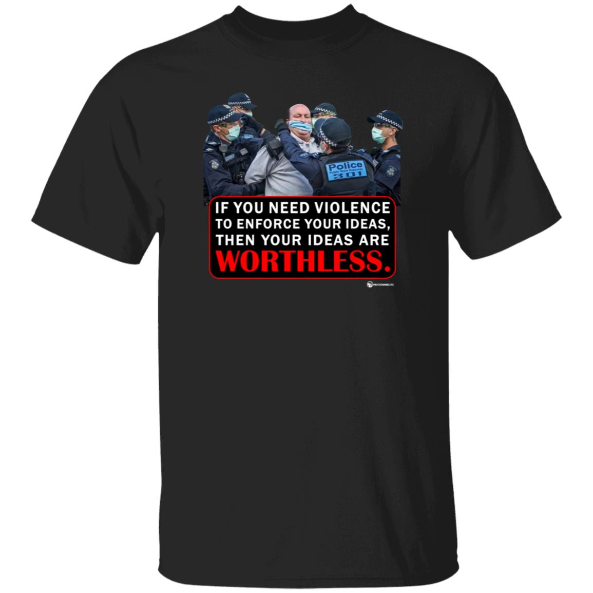 If You Need Violence To Enforce Your Ideas Then Your Ideas Are Worthless Shirt We Are Change Merch Your Ideas Shirt - Teechipus
