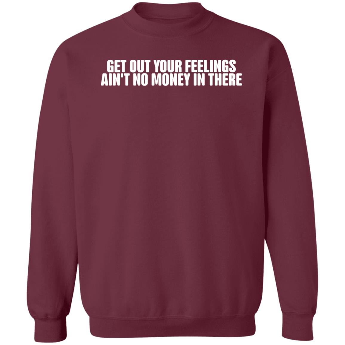 Get Out Your Feelings Ain't No Money In There Shirt Hoodie Sweatshirt Get Out Your Feelings Ain't No Money In There Shirt Hoodie Sweatshirt