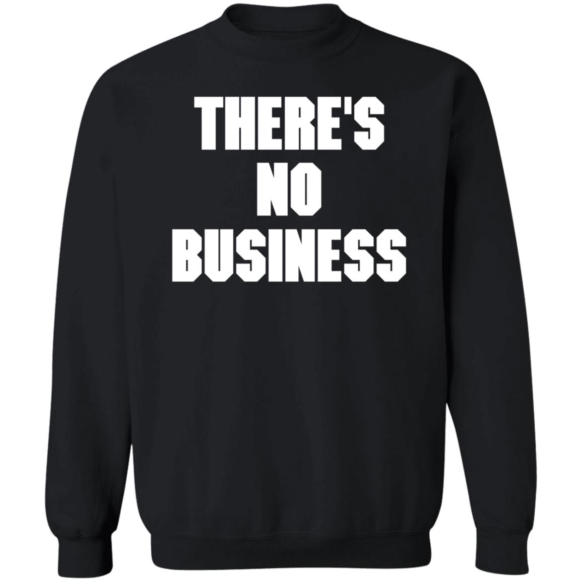 There's No Business Sweatshirt - Teechipus