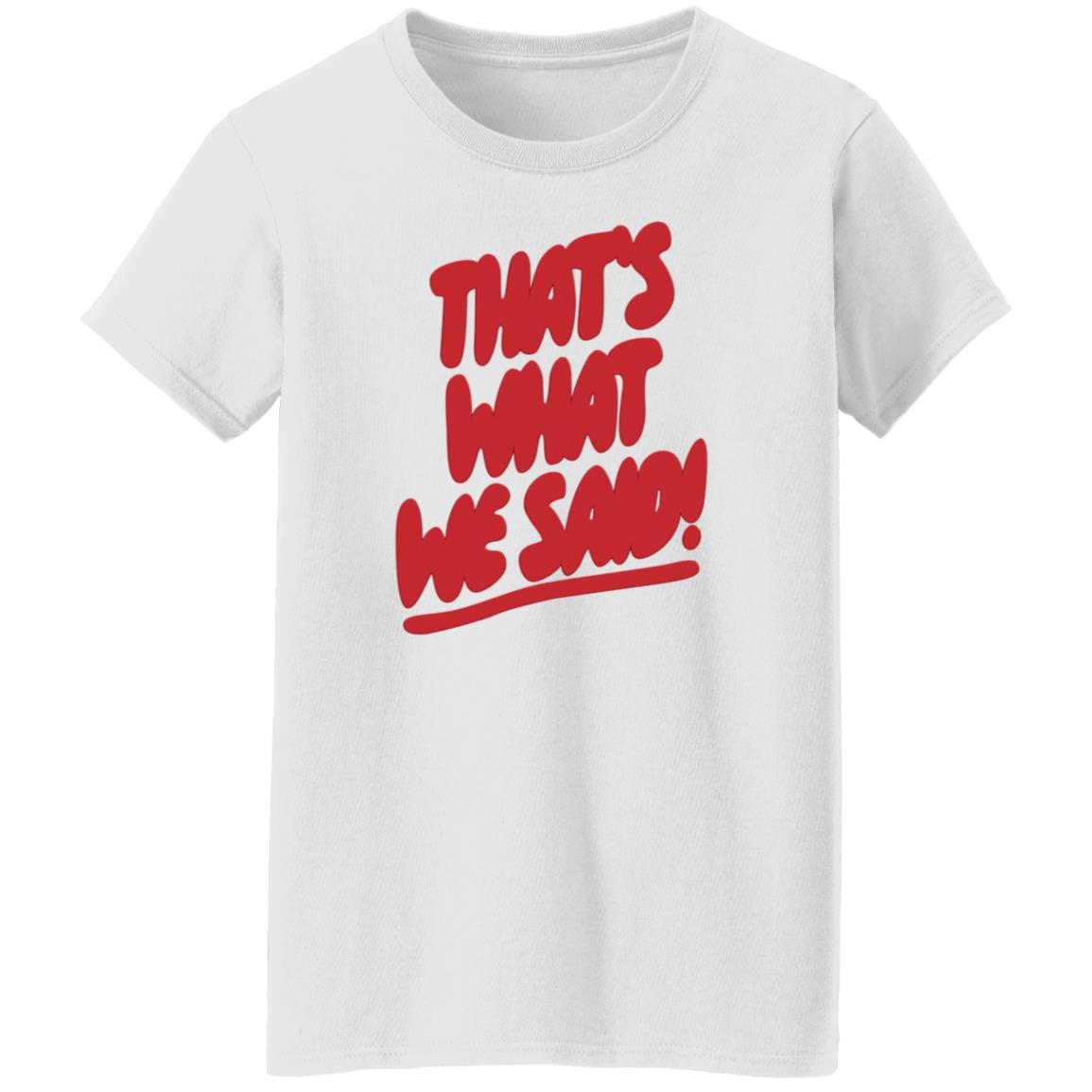 What We Said Merch That's What We Said Sweatshirt - Teechipus