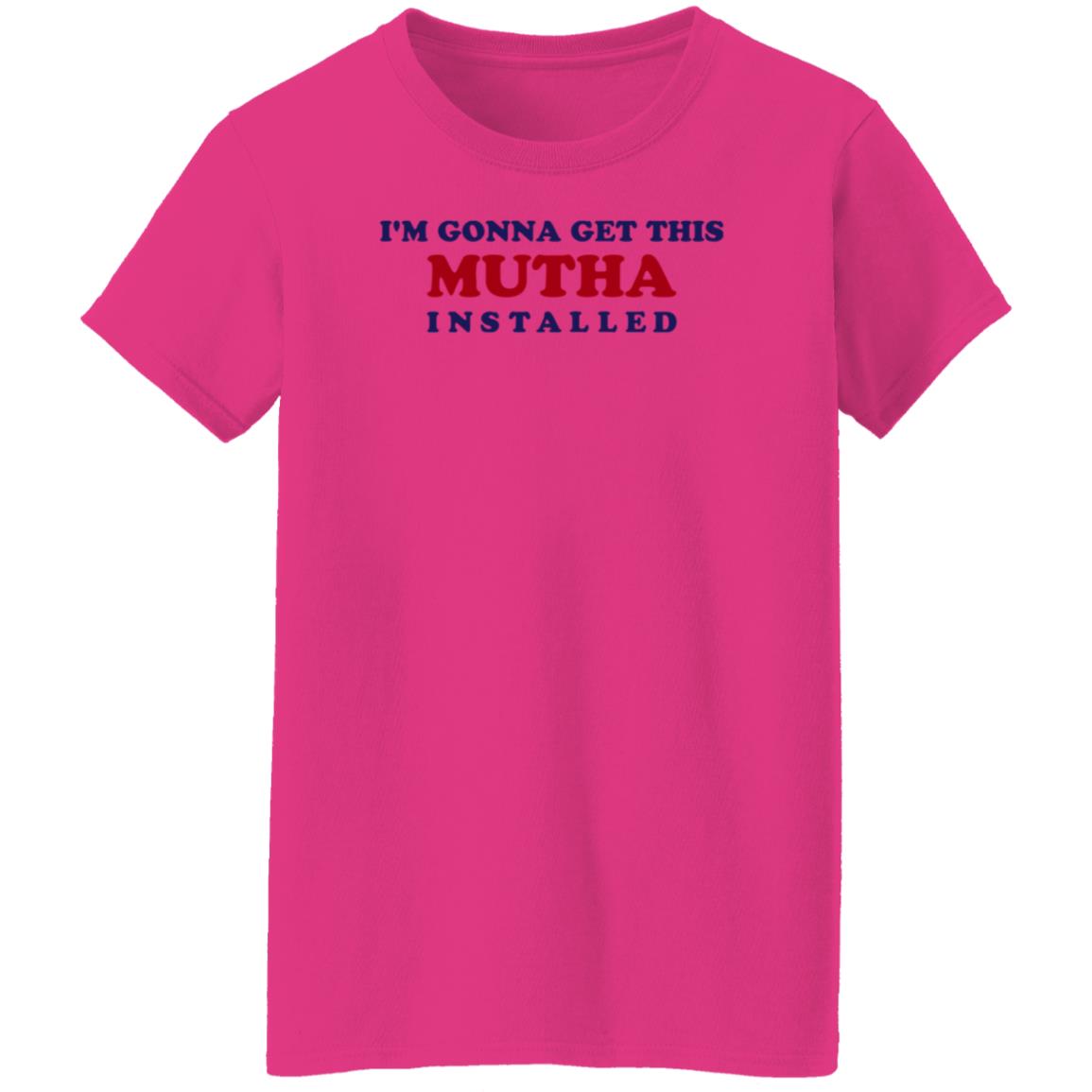 I'm Gonna Get This Mutha Installed Shirt Hoodie Sweatshirt - Teechipus