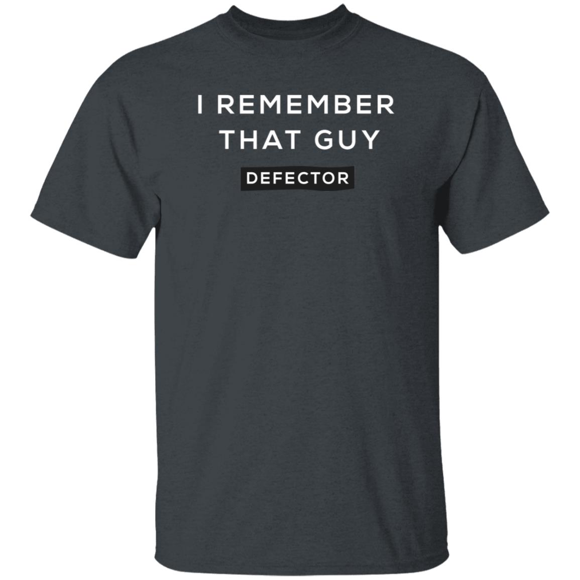 I Remember That Guy Shirt Defector Store - Teechipus