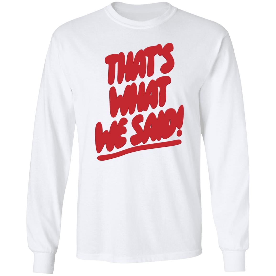 What We Said Merch That's What We Said Sweatshirt - Teechipus
