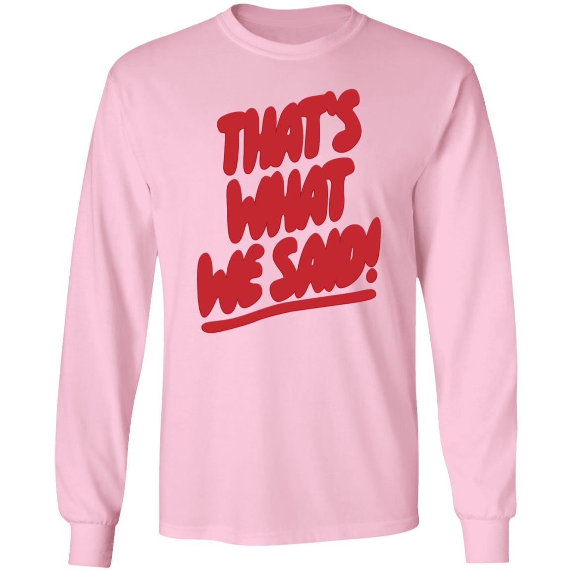 What We Said Merch That's What We Said Sweatshirt - Teechipus