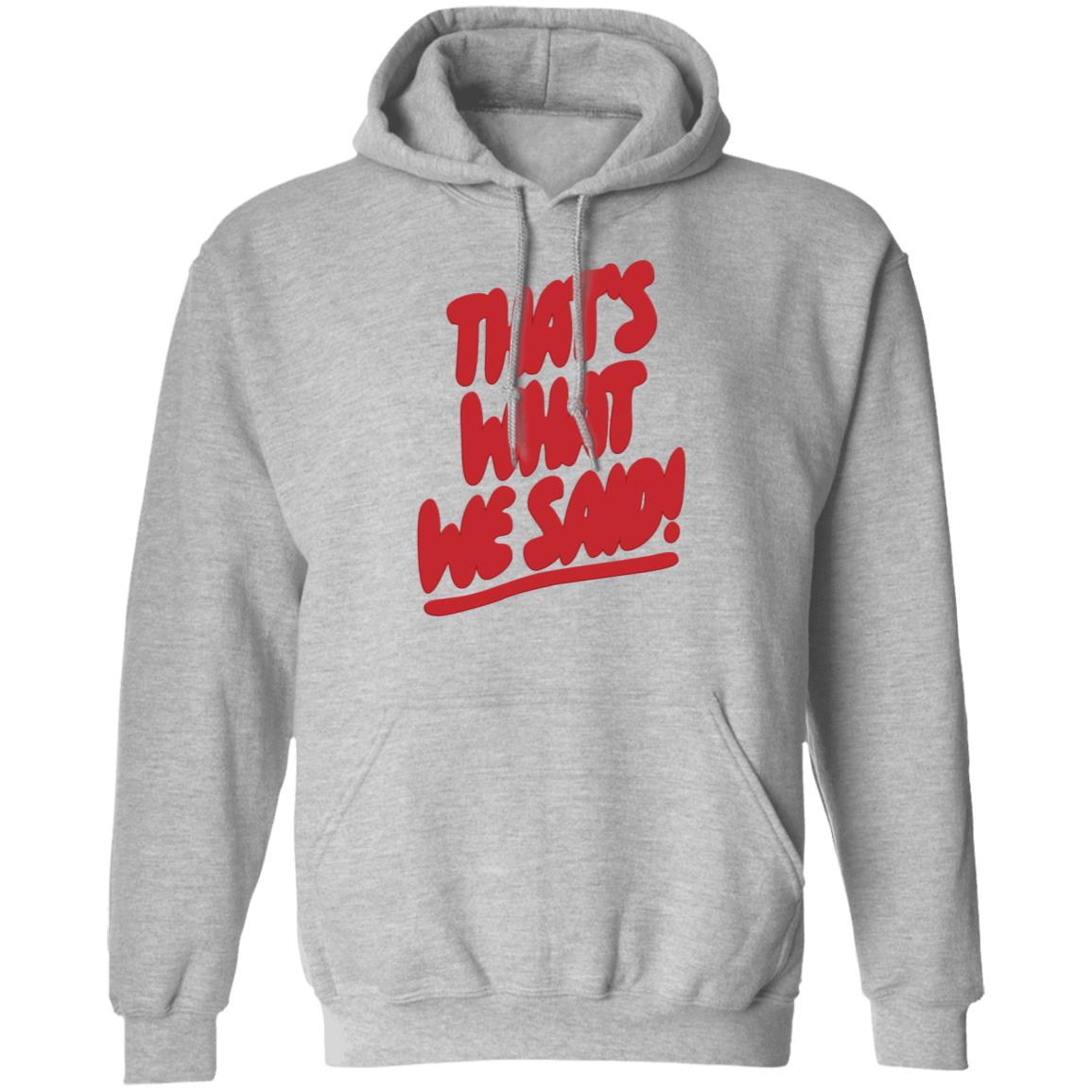 What We Said Merch That's What We Said Sweatshirt - Teechipus