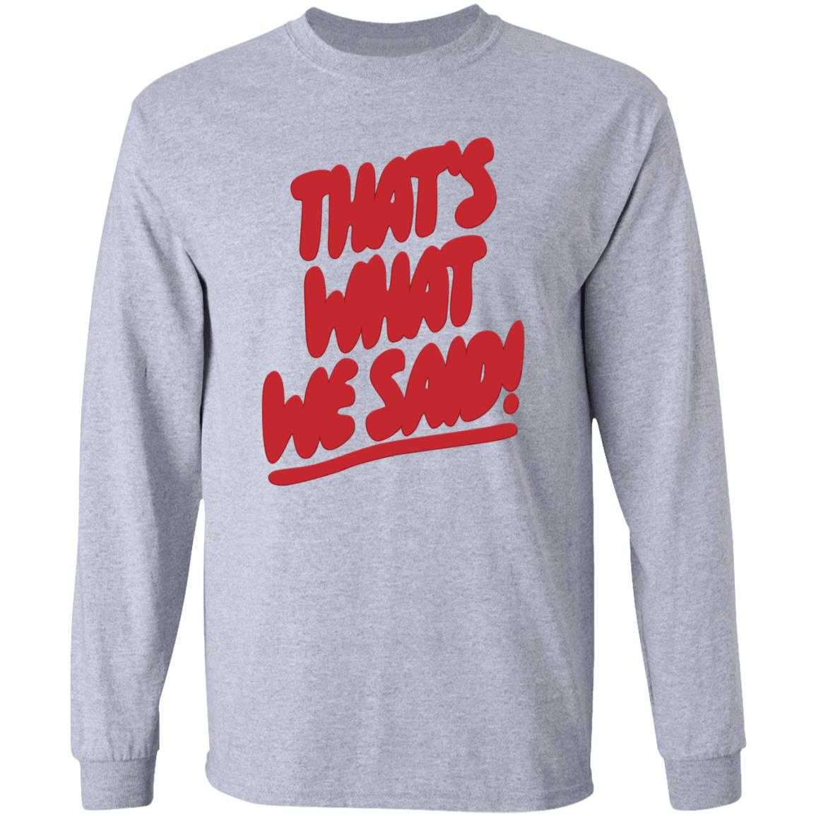 What We Said Merch That's What We Said Sweatshirt - Teechipus