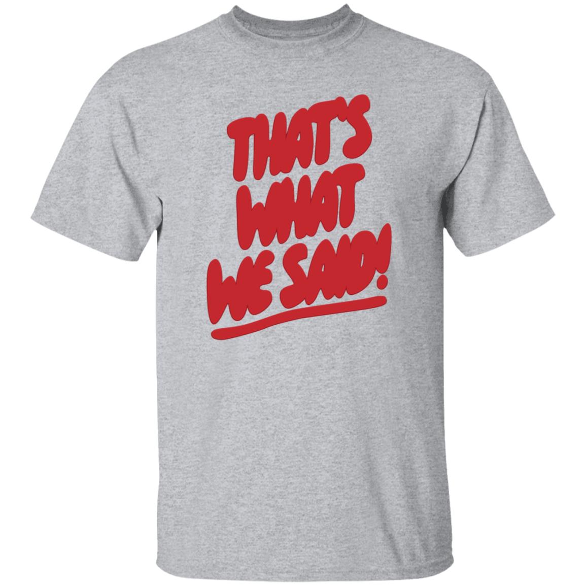 What We Said Merch That's What We Said Sweatshirt - Teechipus