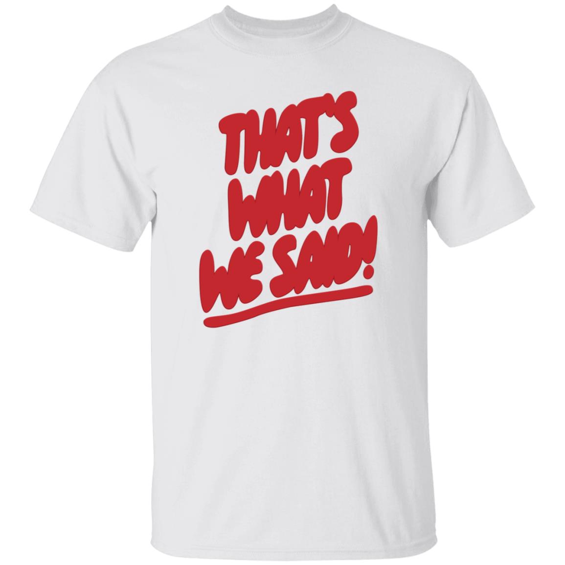 What We Said Merch That's What We Said Sweatshirt - Teechipus