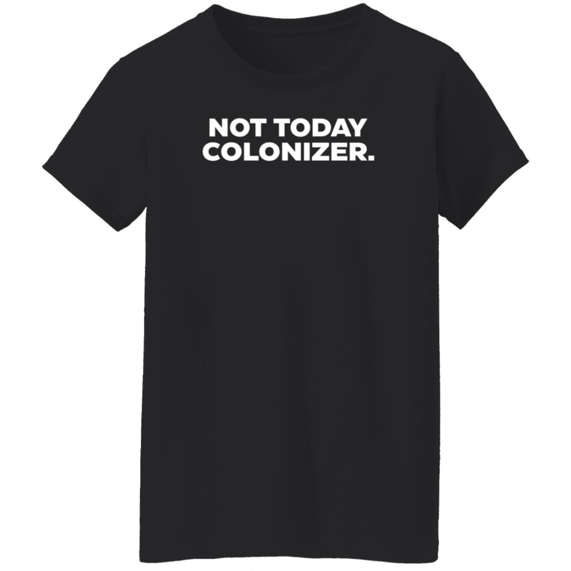 Not Today Colonizer Shirt Joy Henderson - Teechipus