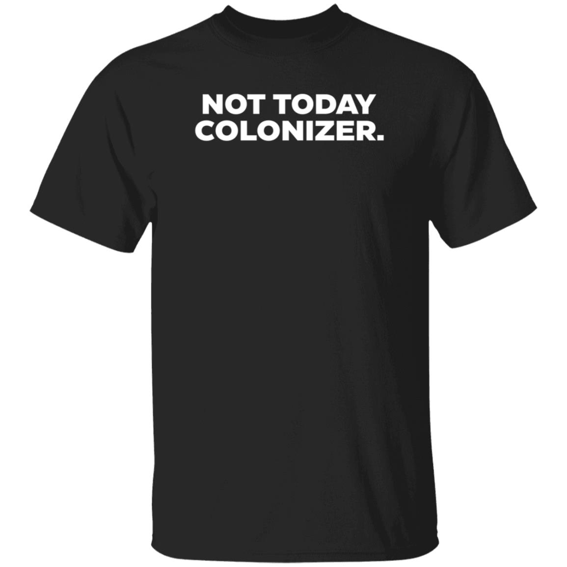 Not Today Colonizer Shirt Joy Henderson - Teechipus