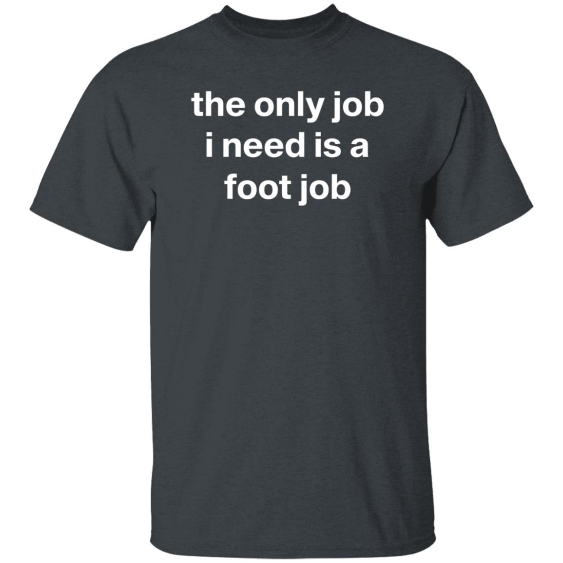 Lil Aaron The Only Job I Need Is A Foot Job Shirt Hazheart Merch - Teechipus
