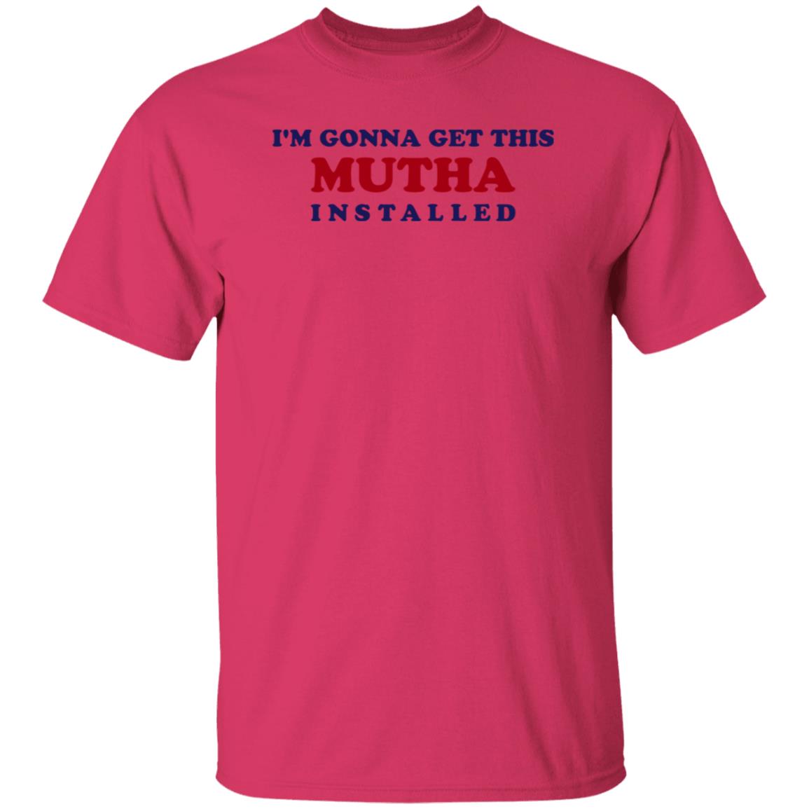 I'm Gonna Get This Mutha Installed Shirt Hoodie Sweatshirt - Teechipus